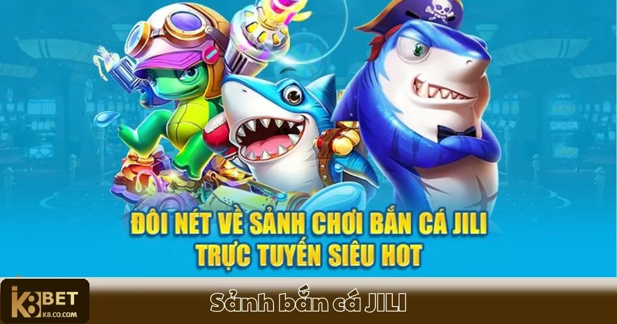Sảnh Bắn Cá JILI K8: Cách Chơi Và Cách Kiếm Thưởng Tốt Nhất 2 Sảnh bắn cá JILI K8 là gì? Giới thiệu hệ thống bắn cá đa dạng