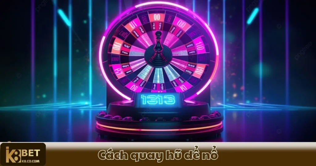 Cách Quay Hũ Dễ Nổ - Hướng Dẫn Chiến Thuật Quay Hũ