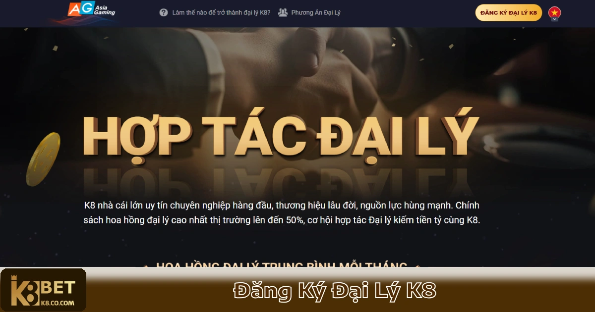 Đăng Ký Đại Lý K8 – Cơ Hội Kiếm Tiền Với Hoa Hồng Hấp Dẫn 1 Lợi Ích Khi Trở Thành Đại Lý K8